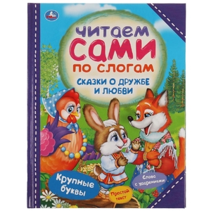 Сказки о дружбе и любви. Читаем сами по слогам.